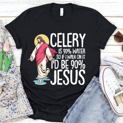 Celery Is 90% Water And I Would Be 90% Jesus Christian T-Shirt