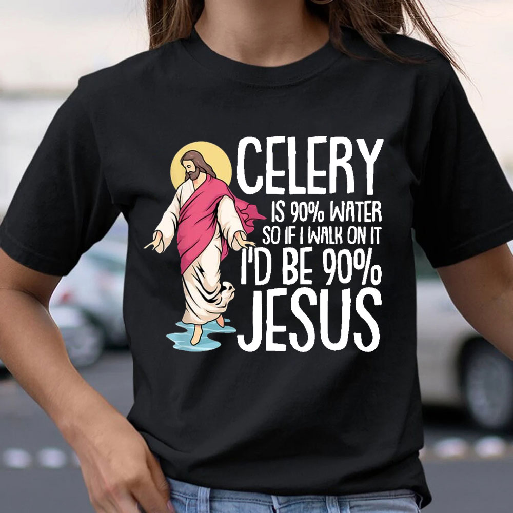 Celery Is 90% Water And I Would Be 90% Jesus Christian T-Shirt