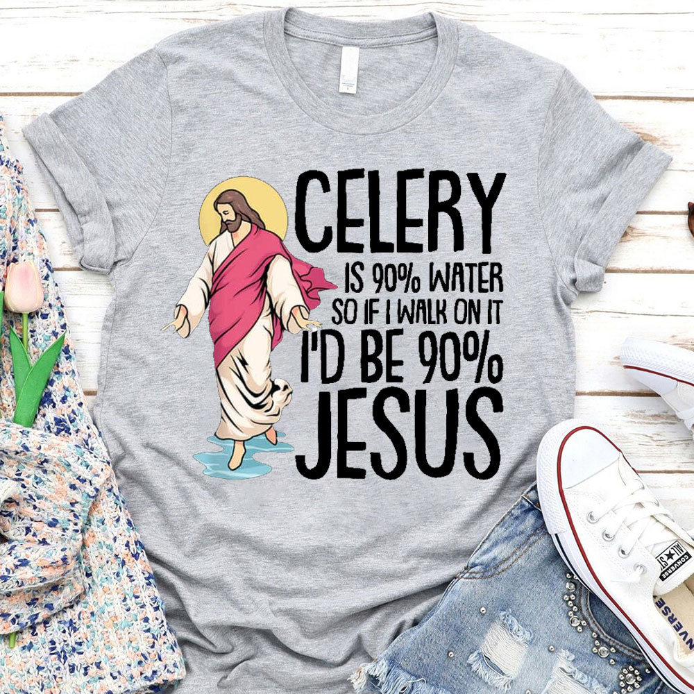 Celery Is 90% Water And I Would Be 90% Jesus Christian T-Shirt