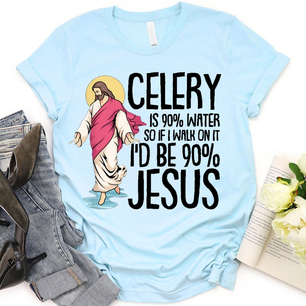 Celery Is 90% Water And I Would Be 90% Jesus Christian T-Shirt
