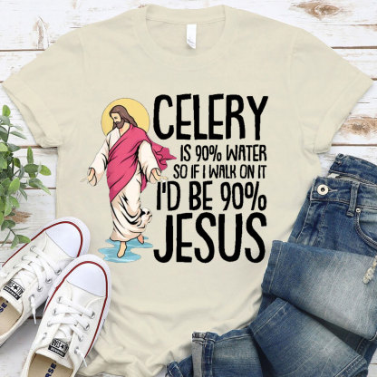 Celery Is 90% Water And I Would Be 90% Jesus Christian T-Shirt