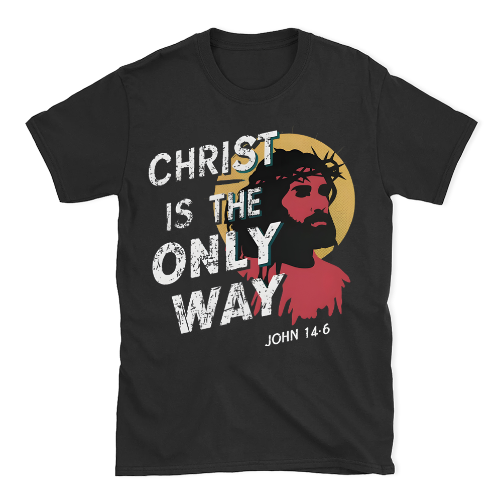 Christ Is The Only WAY Christian T-Shirt