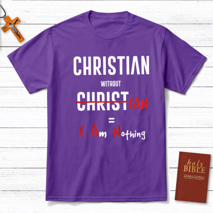 Christian Without Christ Is I Am Nothing Christian T-Shirt