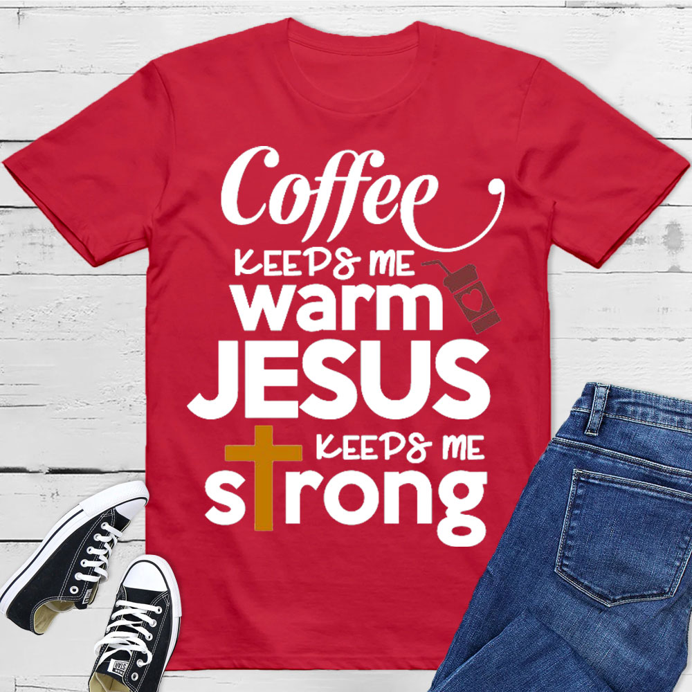 Coffee Keeps Me Worm Jesus Keeps Me Strong Christian T-Shirt