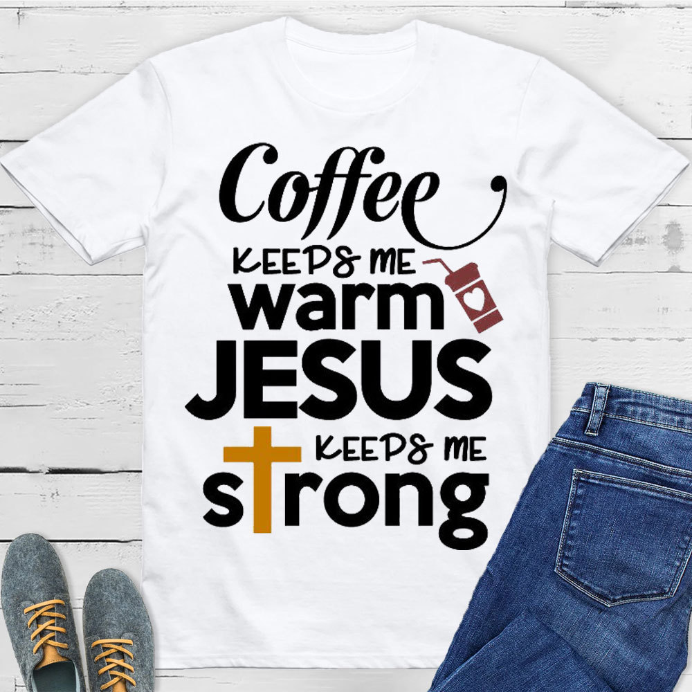 Coffee Keeps Me Worm Jesus Keeps Me Strong Christian T-Shirt