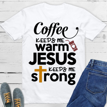 Coffee Keeps Me Worm Jesus Keeps Me Strong Christian T-Shirt