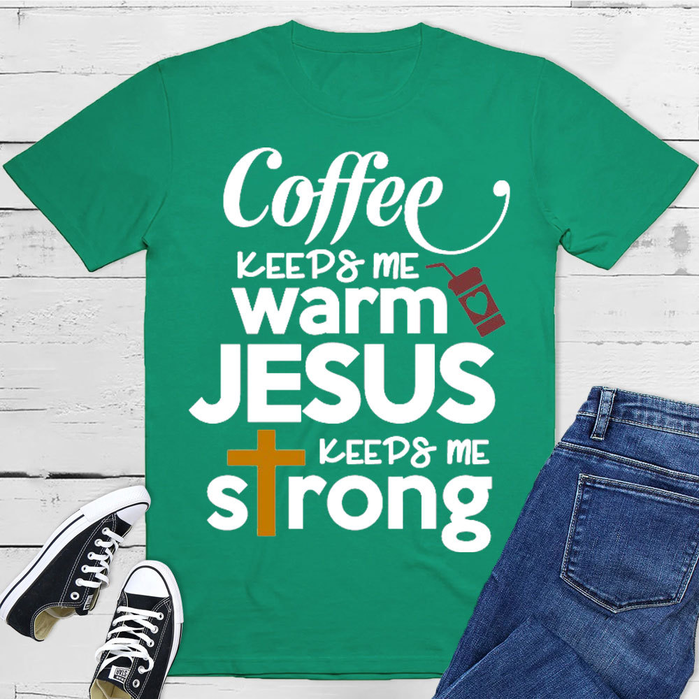 Coffee Keeps Me Worm Jesus Keeps Me Strong Christian T-Shirt