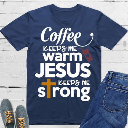 Coffee Keeps Me Worm Jesus Keeps Me Strong Christian T-Shirt
