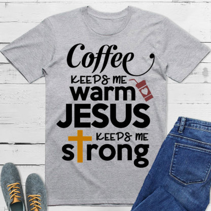 Coffee Keeps Me Worm Jesus Keeps Me Strong Christian T-Shirt