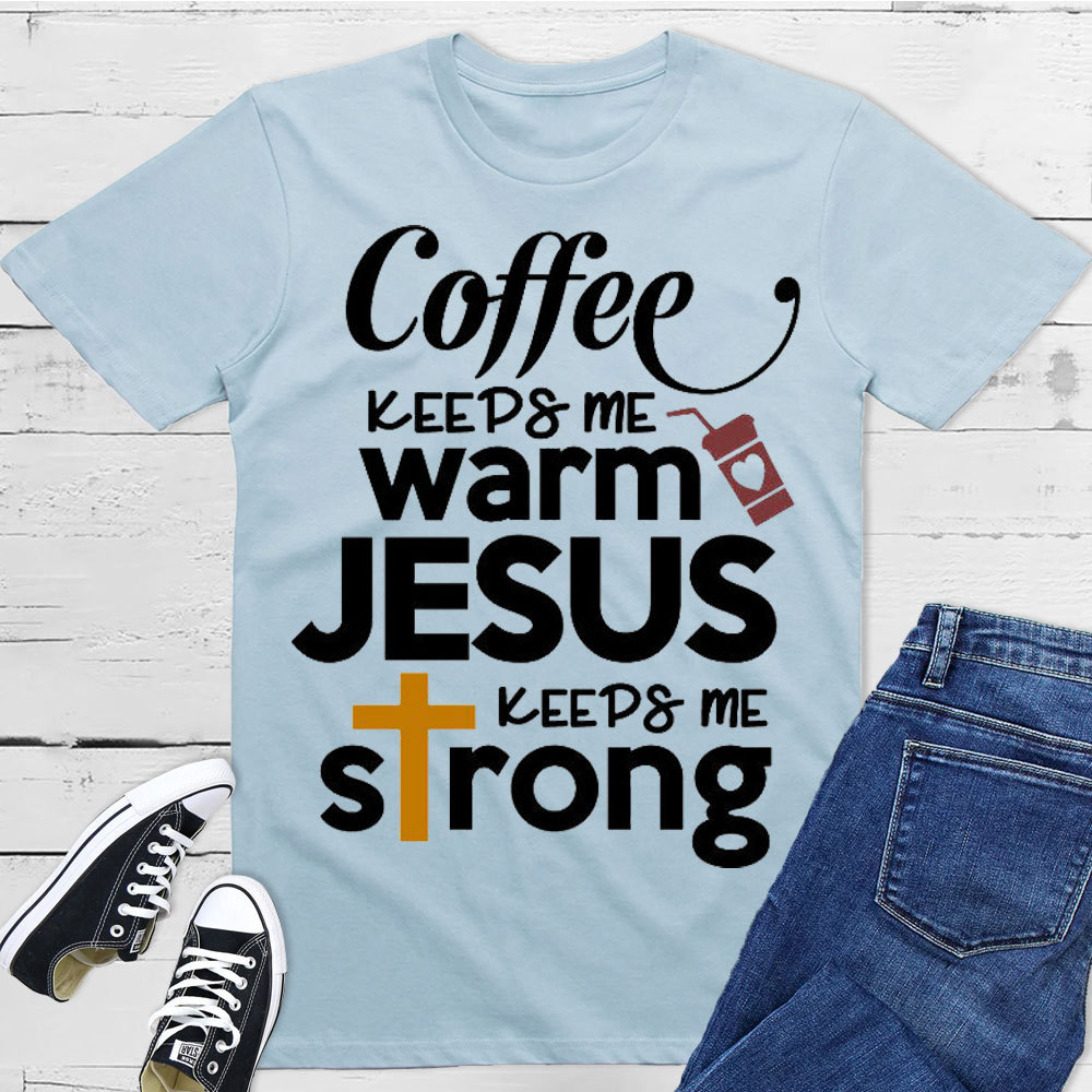 Coffee Keeps Me Worm Jesus Keeps Me Strong Christian T-Shirt