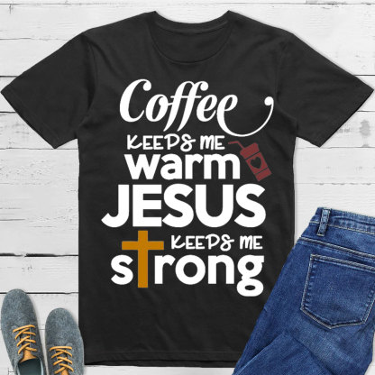 Coffee Keeps Me Worm Jesus Keeps Me Strong Christian T-Shirt