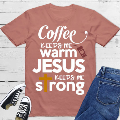 Coffee Keeps Me Worm Jesus Keeps Me Strong Christian T-Shirt