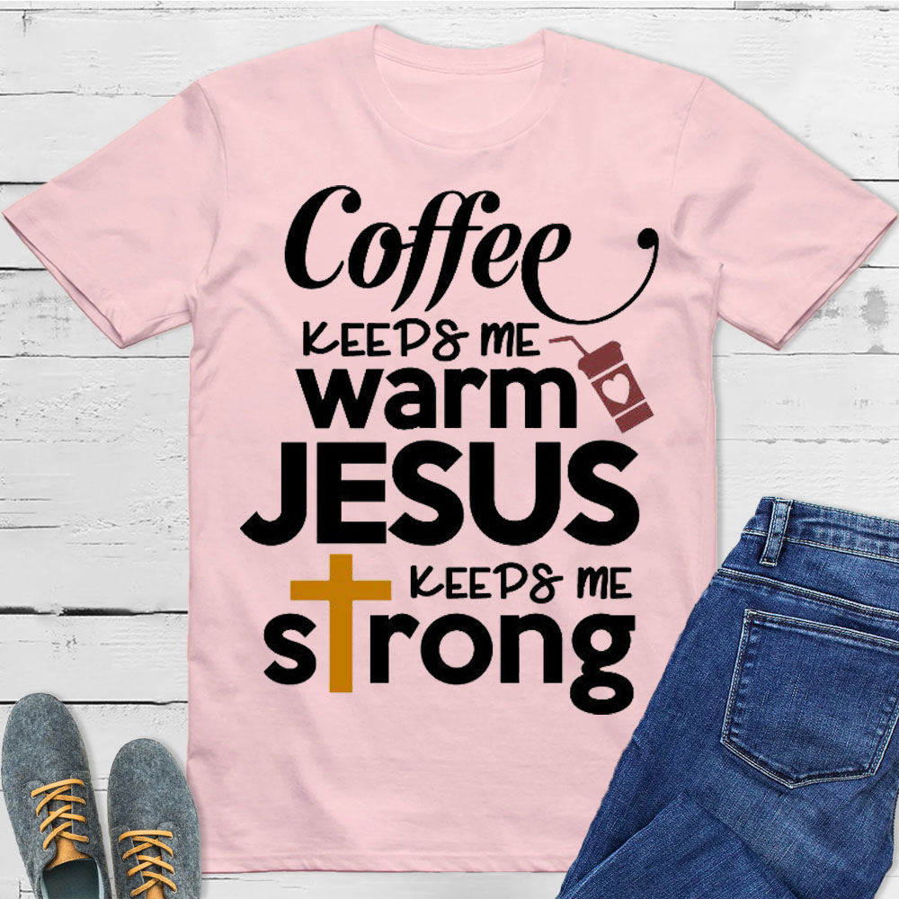 Coffee Keeps Me Worm Jesus Keeps Me Strong Christian T-Shirt