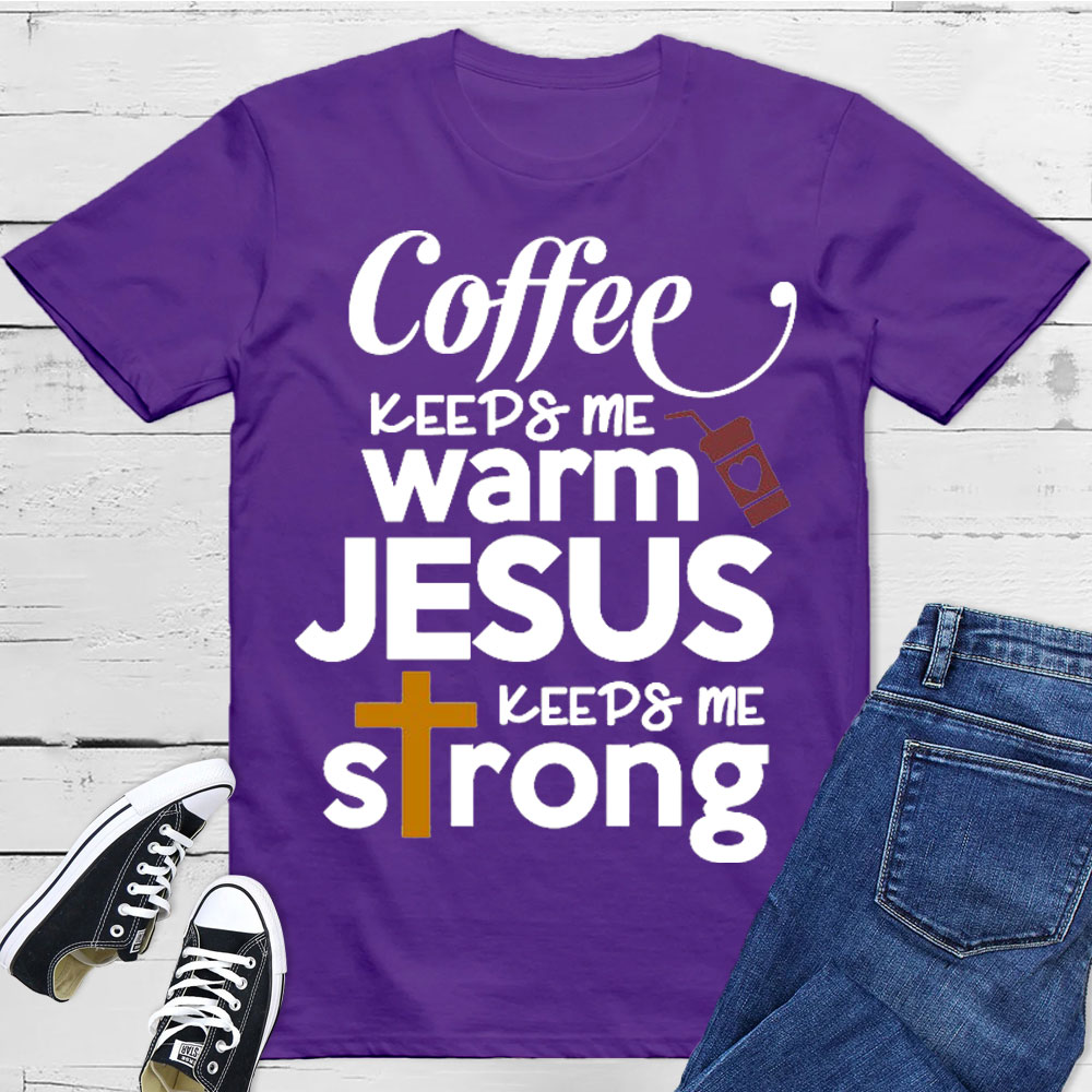 Coffee Keeps Me Worm Jesus Keeps Me Strong Christian T-Shirt