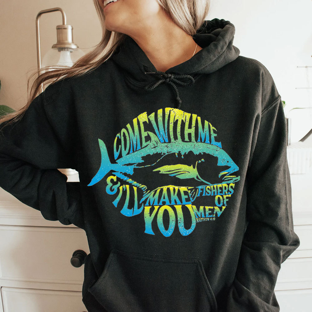 Come With Me I Will Make You Fishers Of Men Matthew 4:19 Christian Hoodie