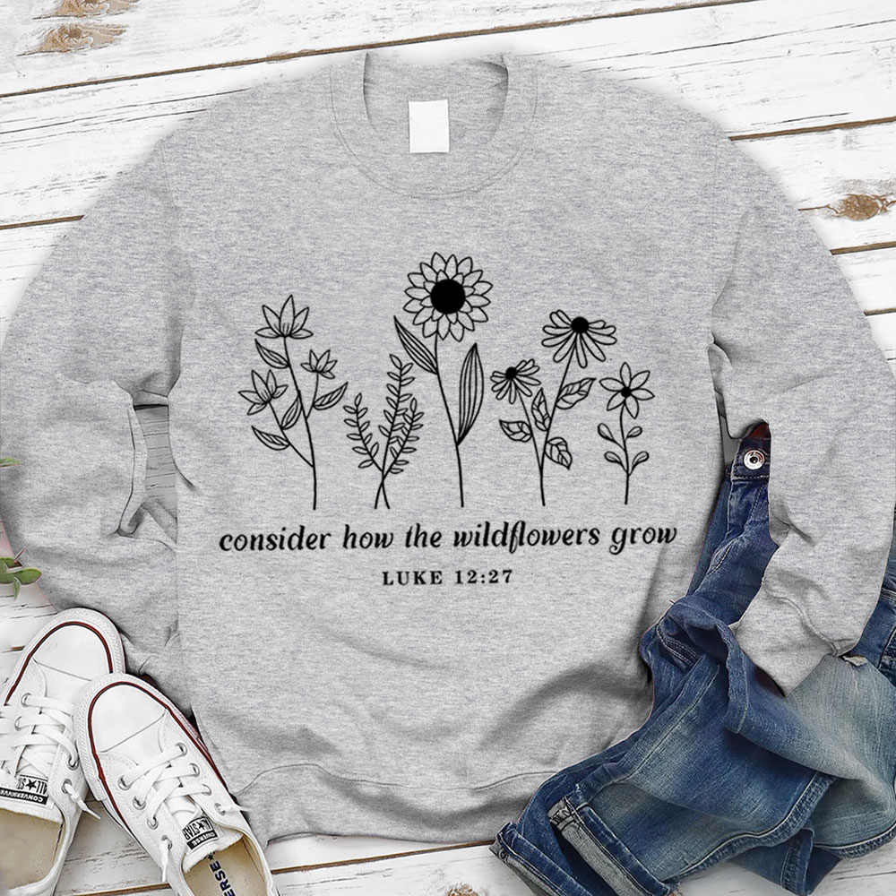 Consider How the Wildflowers Grow Sweatshirt
