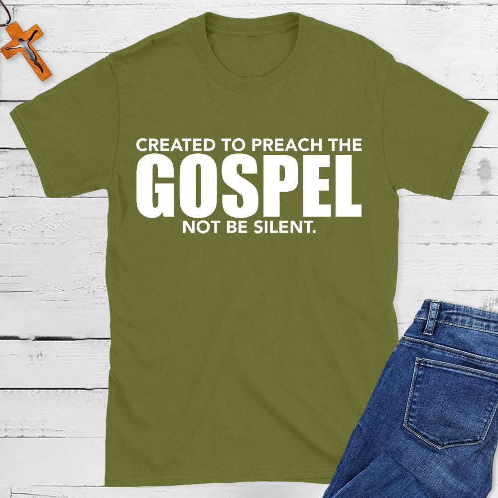 Created To Preach The Gospel Not Be Silent Christian T-Shirt