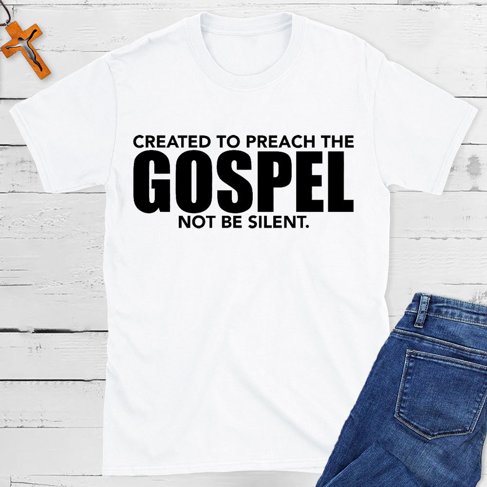 Created To Preach The Gospel Not Be Silent Christian T-Shirt
