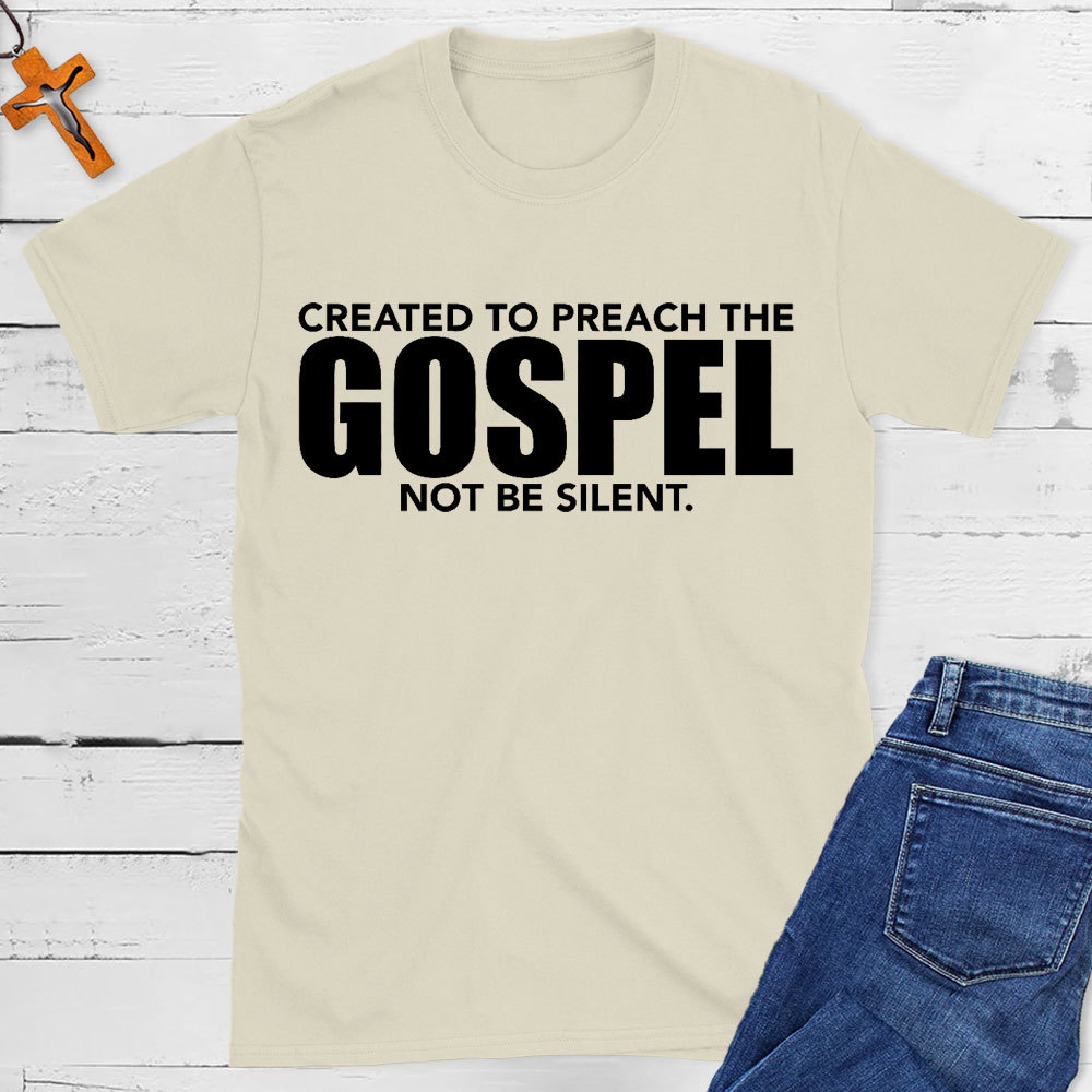 Created To Preach The Gospel Not Be Silent Christian T-Shirt