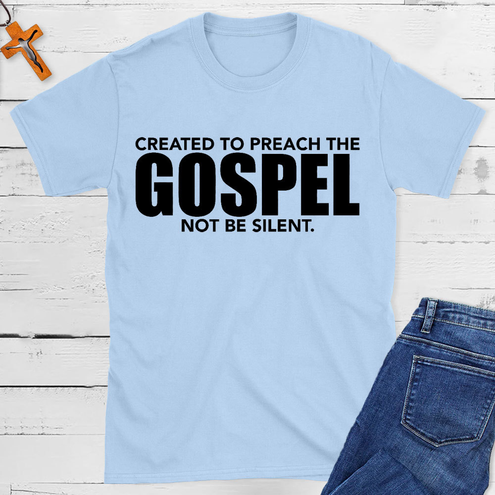 Created To Preach The Gospel Not Be Silent Christian T-Shirt