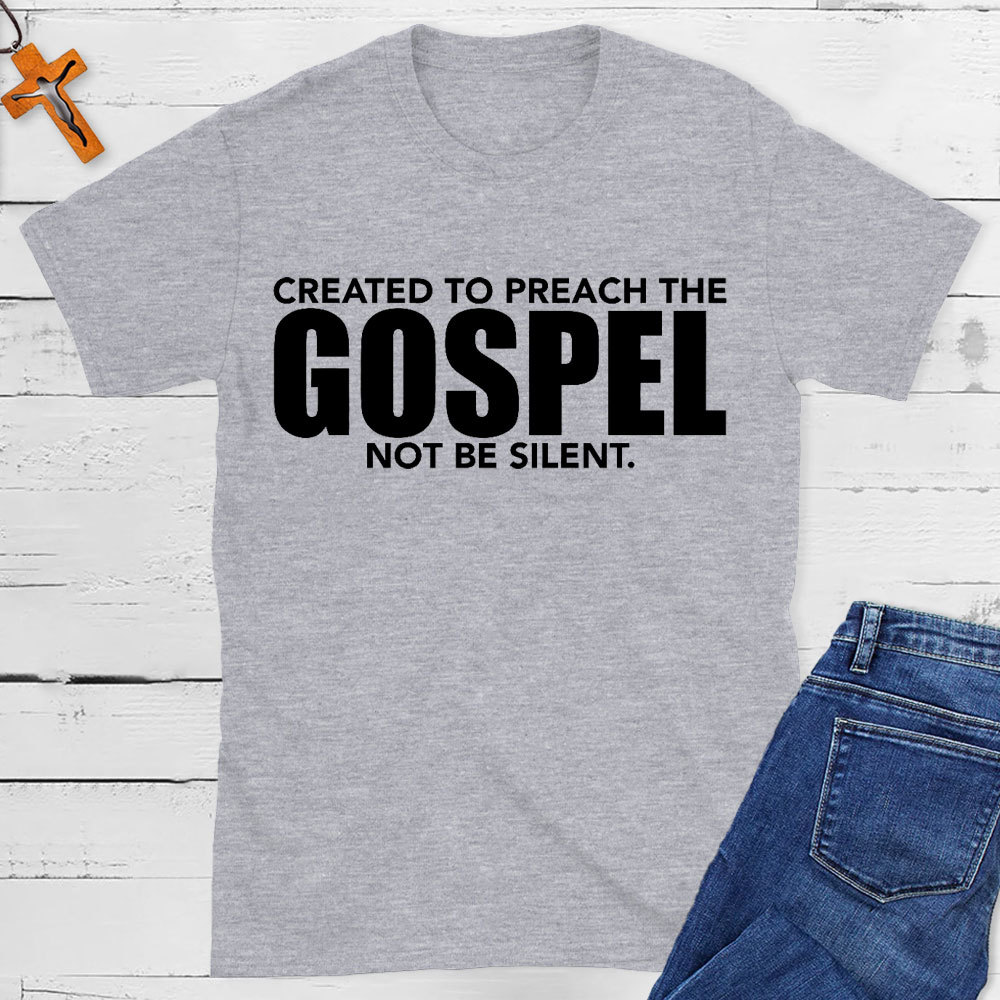 Created To Preach The Gospel Not Be Silent Christian T-Shirt