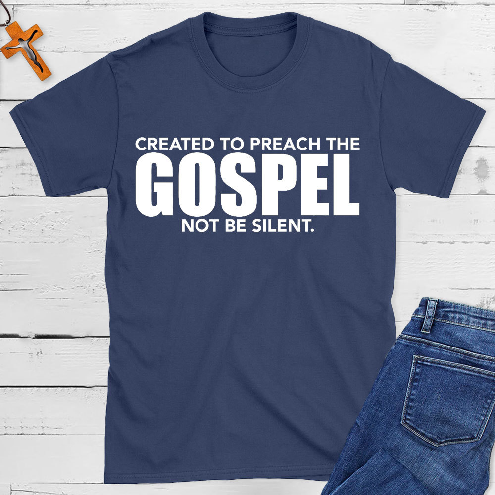 Created To Preach The Gospel Not Be Silent Christian T-Shirt