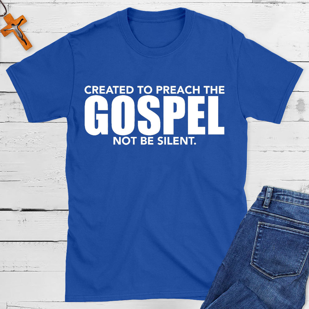 Created To Preach The Gospel Not Be Silent Christian T-Shirt