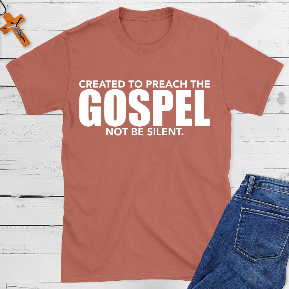 Created To Preach The Gospel Not Be Silent Christian T-Shirt