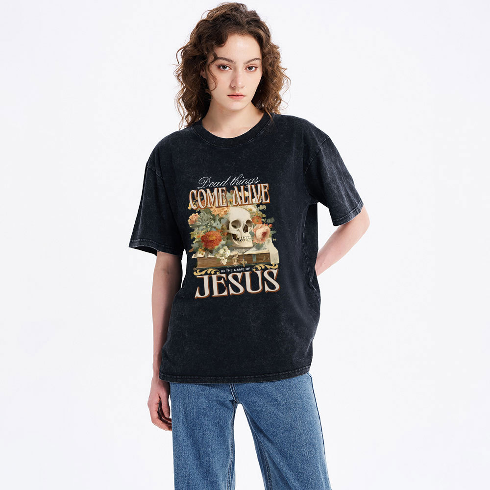 Dead Things Come Alive In The Name Of Jesus Christian Washed T-Shirt