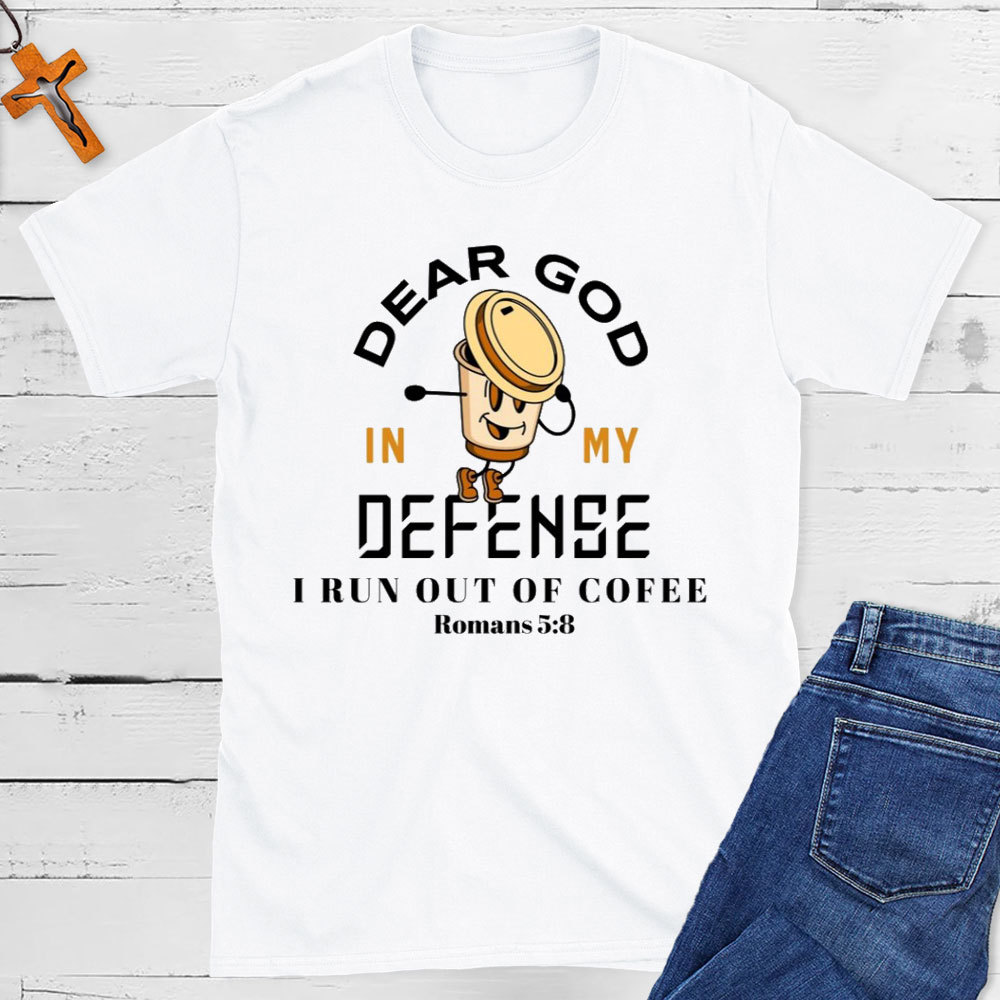 Dear God In My Defense I Run Out Of Coffee Christian T-Shirt