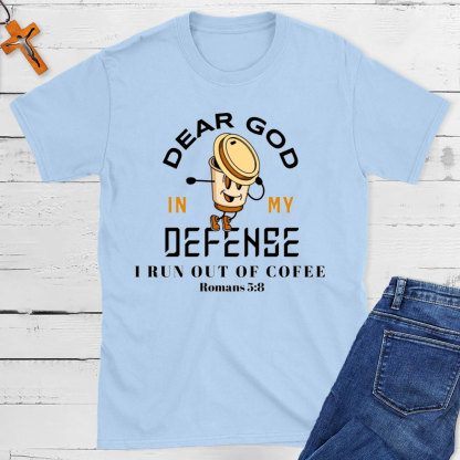 Dear God In My Defense I Run Out Of Coffee Christian T-Shirt