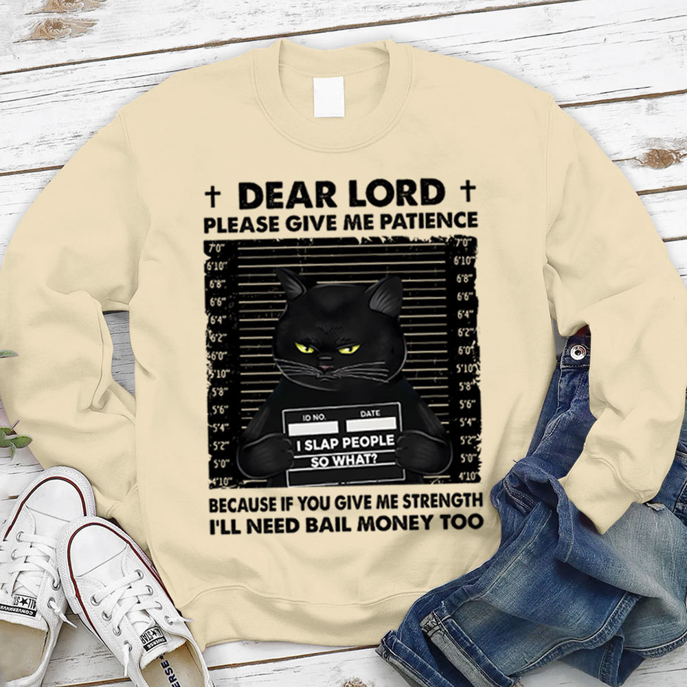 Dear Lord Please Give Me Patience Sweatshirt