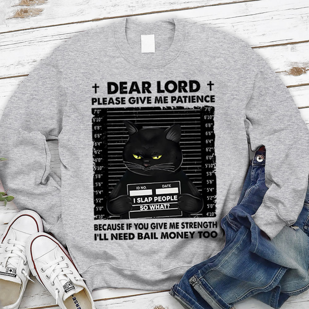 Dear Lord Please Give Me Patience Sweatshirt