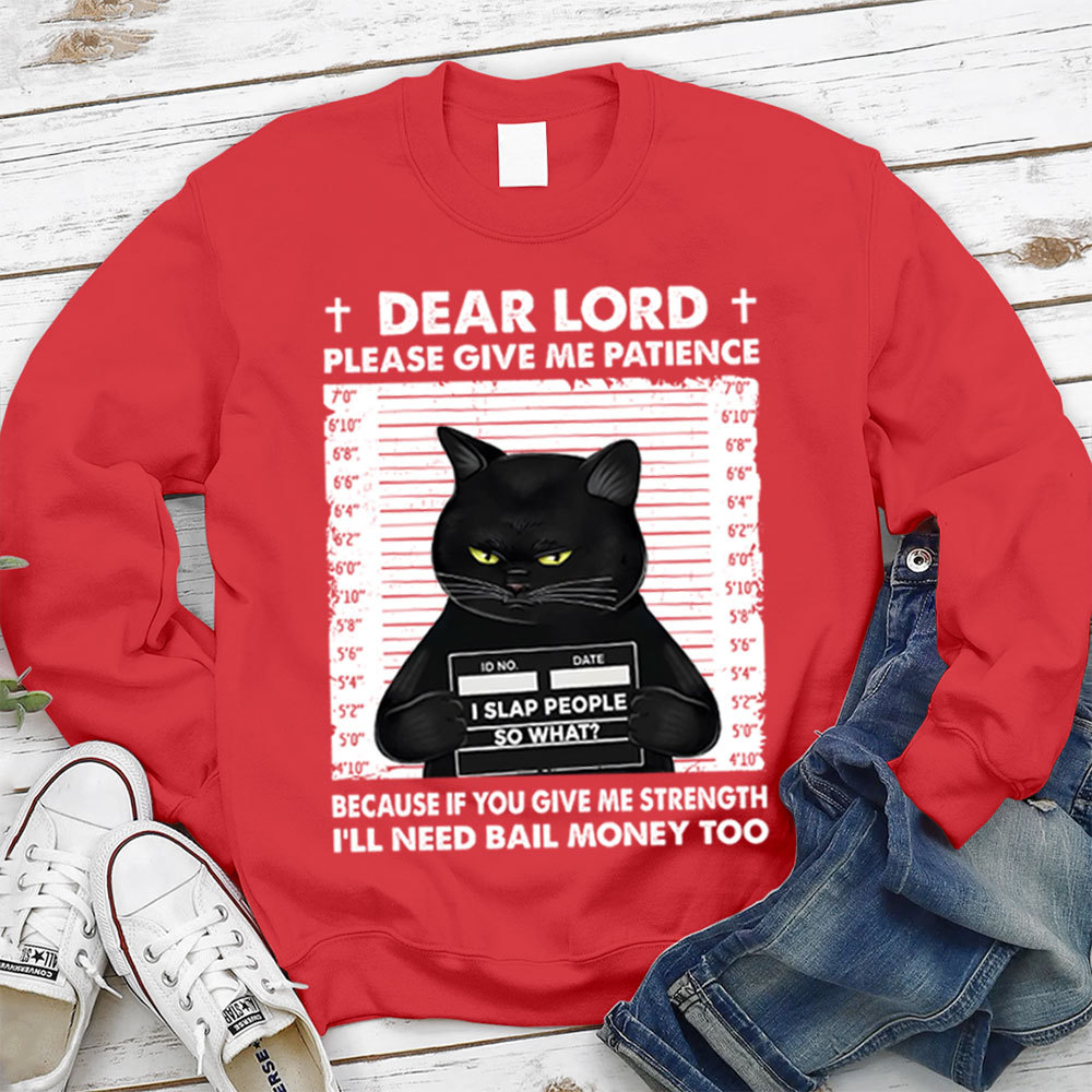 Dear Lord Please Give Me Patience Sweatshirt