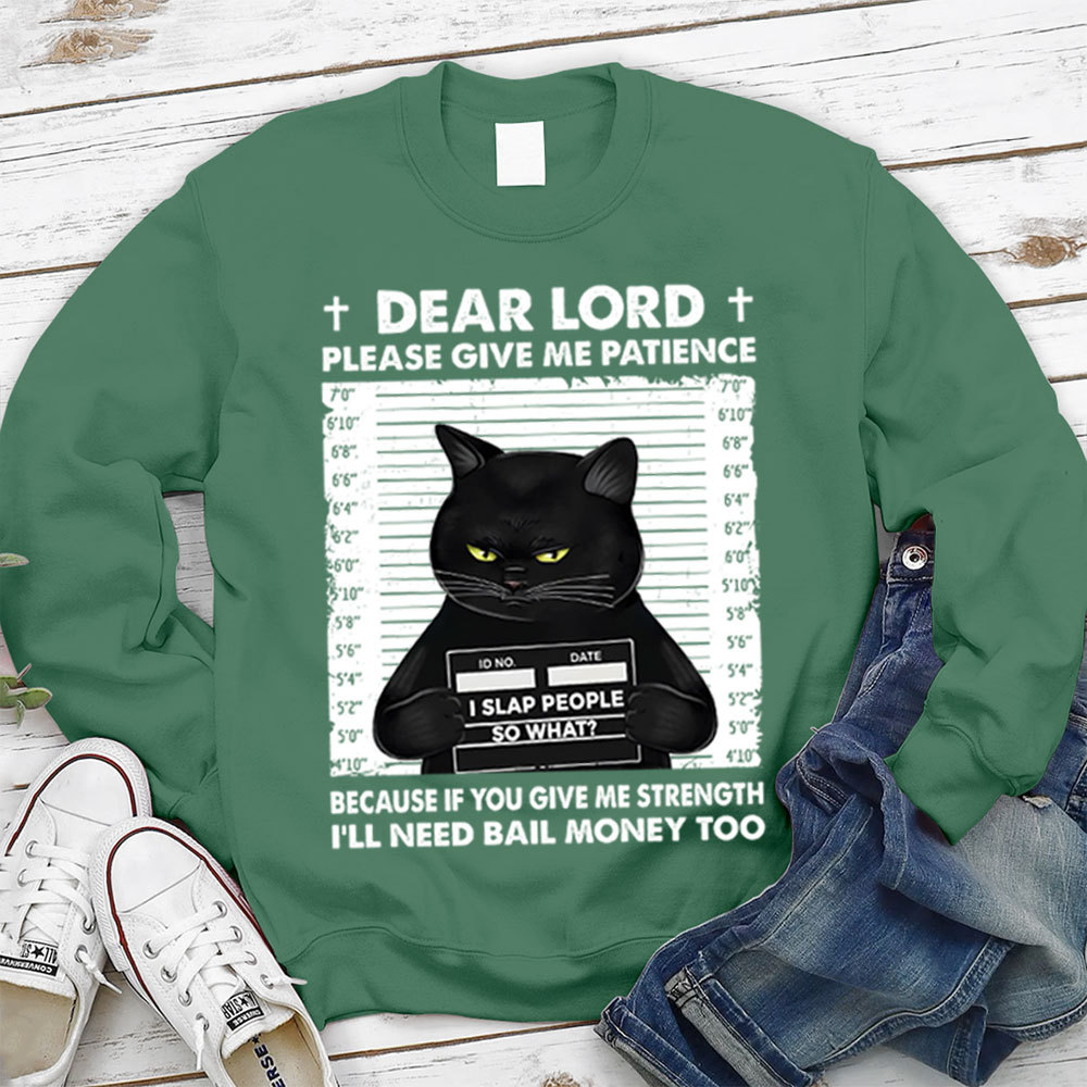 Dear Lord Please Give Me Patience Sweatshirt