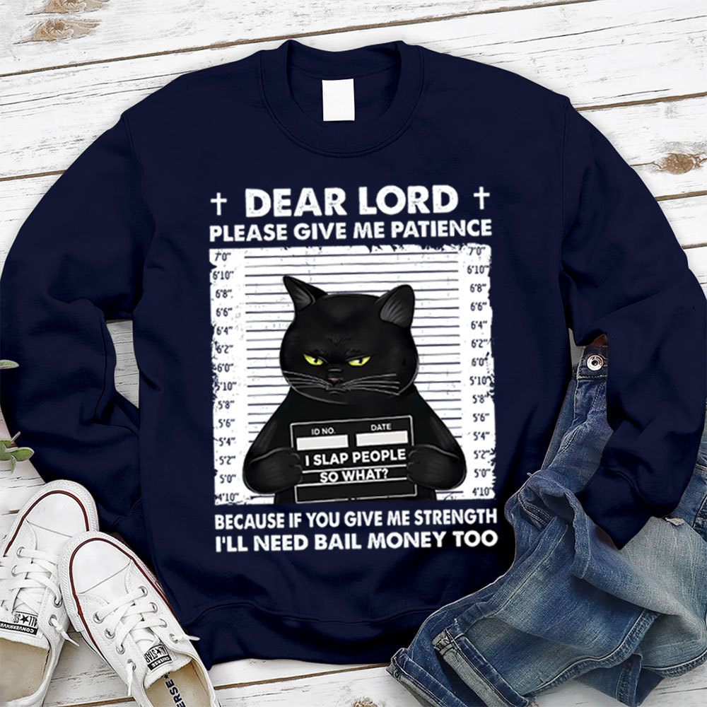 Dear Lord Please Give Me Patience Sweatshirt