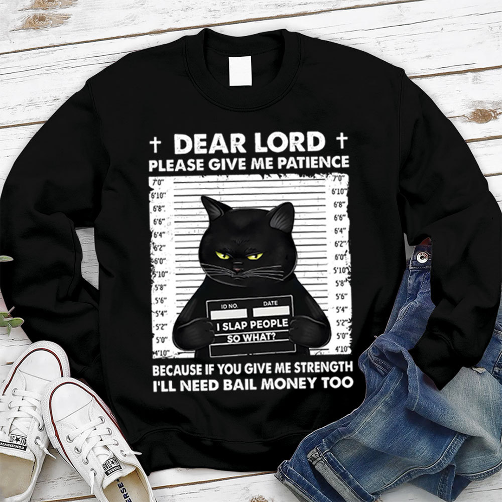 Dear Lord Please Give Me Patience Sweatshirt