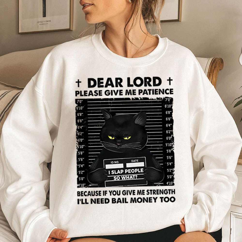 Dear Lord Please Give Me Patience Sweatshirt