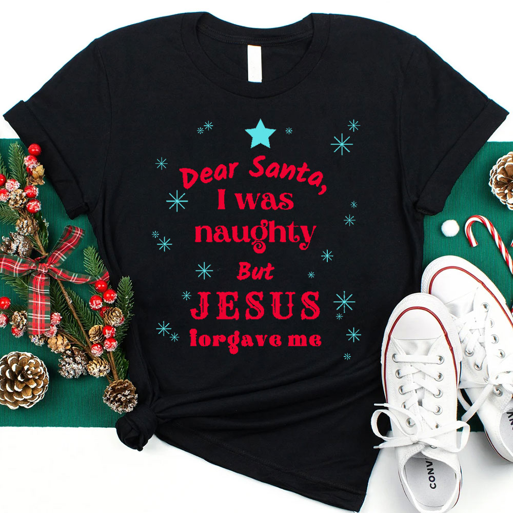 Dear Santa I Was Naughty But Jesus Forgave Me Christian T-Shirt