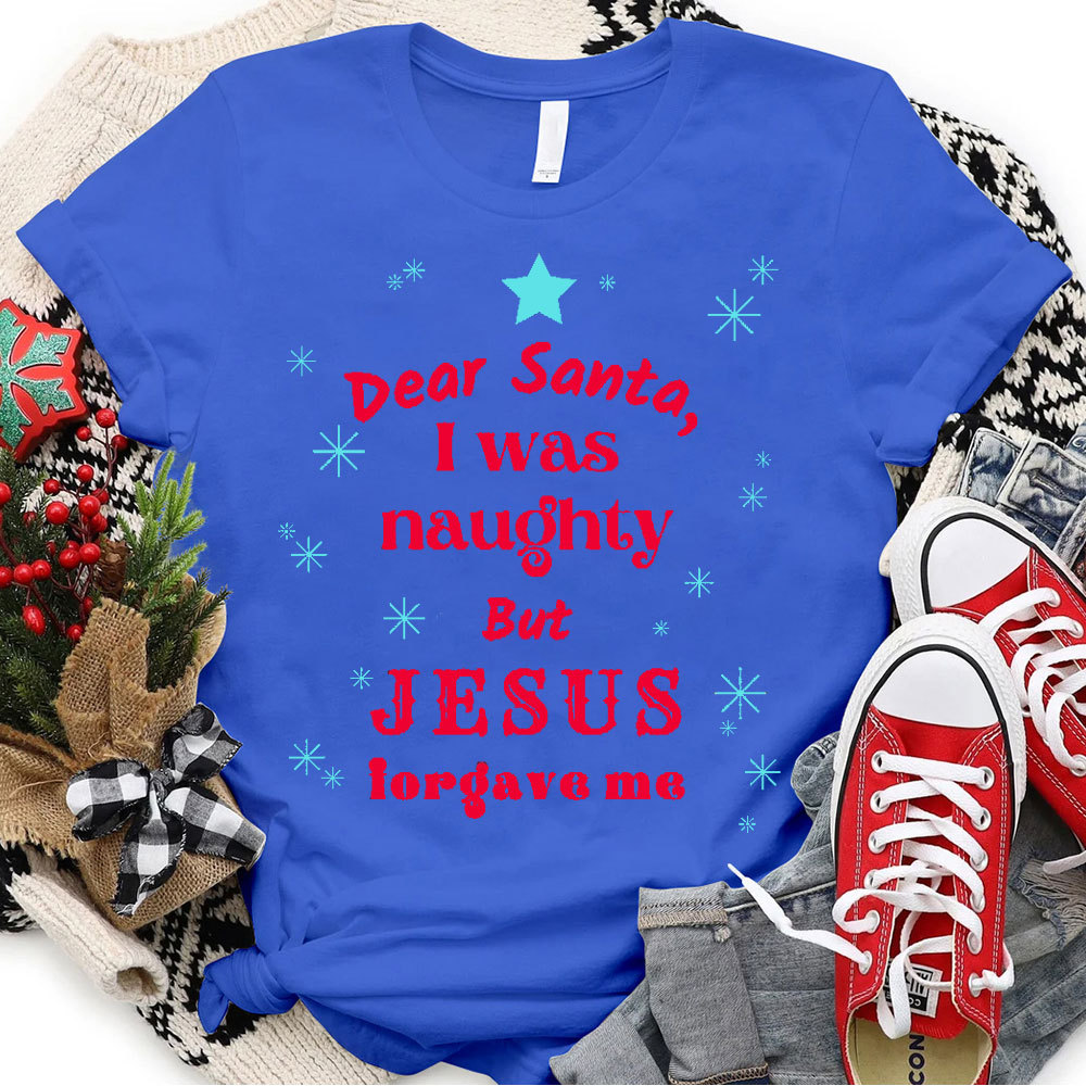 Dear Santa I Was Naughty But Jesus Forgave Me Christian T-Shirt