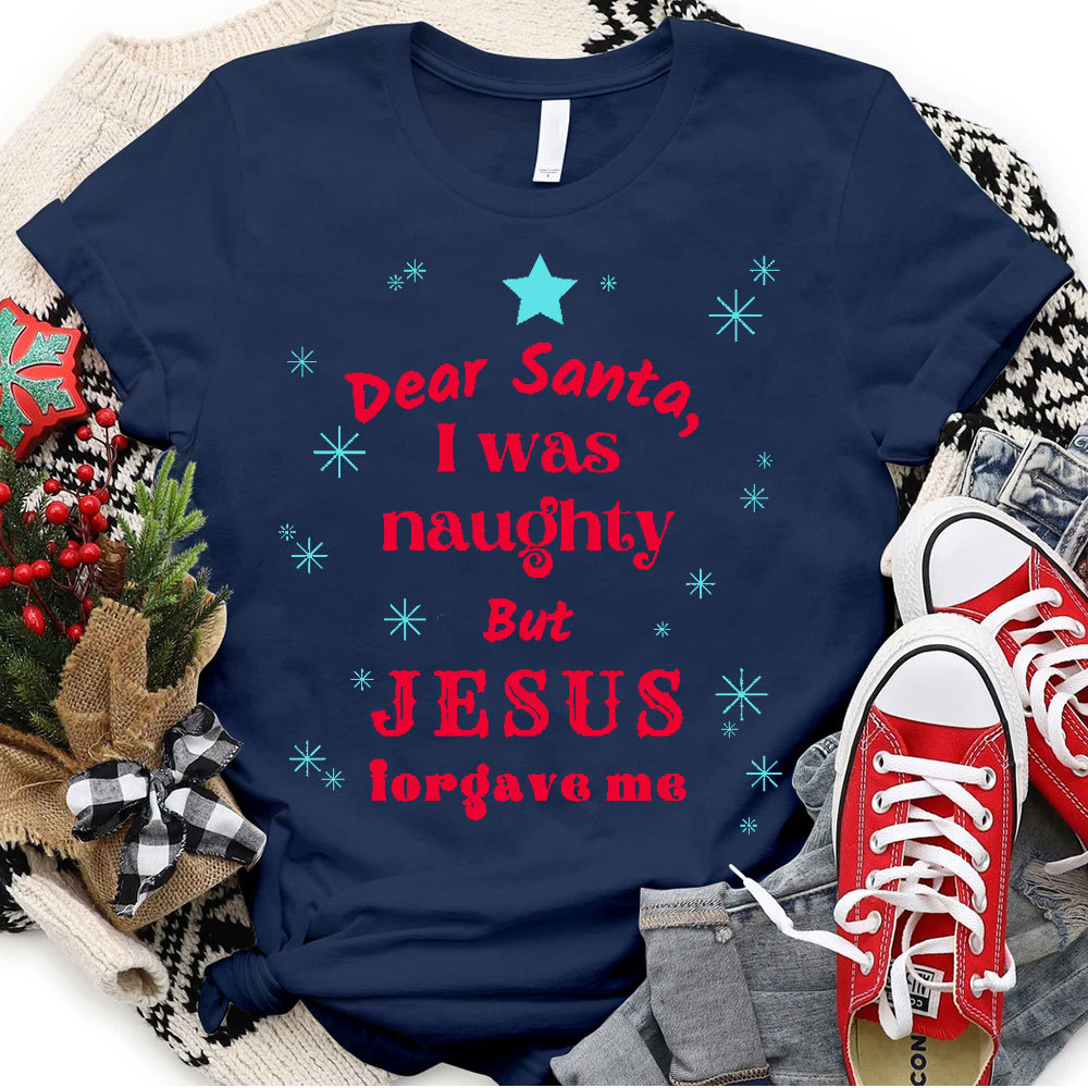Dear Santa I Was Naughty But Jesus Forgave Me Christian T-Shirt