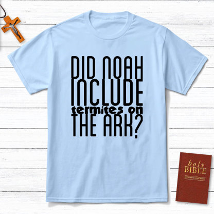 Did Noah Include Termites On The Ark Christian T-Shirt