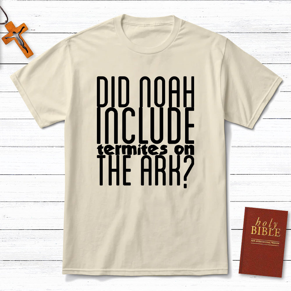 Did Noah Include Termites On The Ark Christian T-Shirt