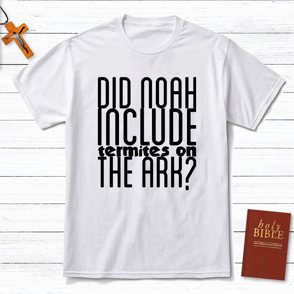 Did Noah Include Termites On The Ark Christian T-Shirt
