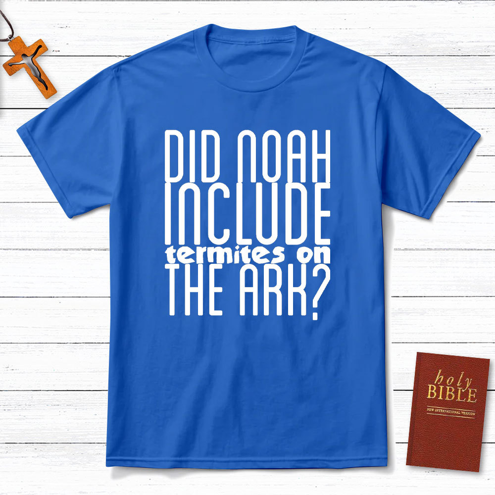 Did Noah Include Termites On The Ark Christian T-Shirt
