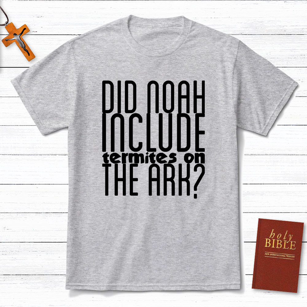 Did Noah Include Termites On The Ark Christian T-Shirt