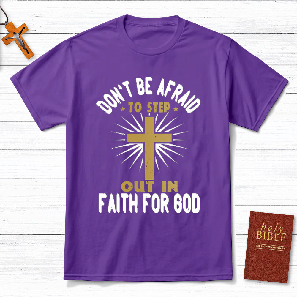 Do Not Be Afraid To Step Out In Faith For God Christian T-Shirt