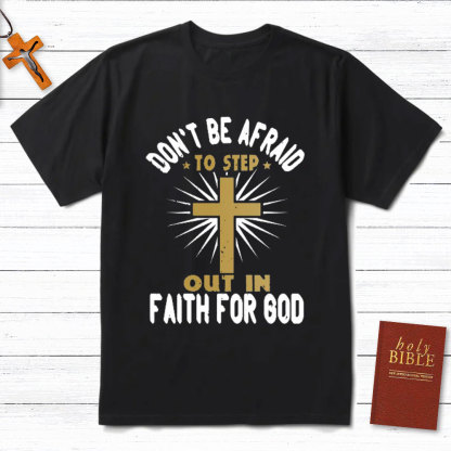 Do Not Be Afraid To Step Out In Faith For God Christian T-Shirt