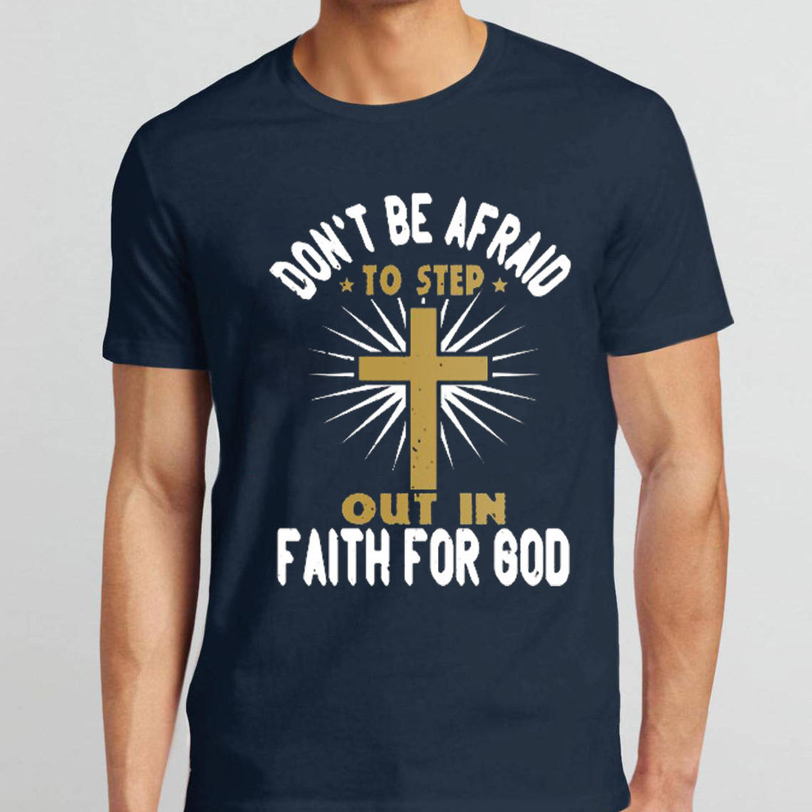 Do Not Be Afraid To Step Out In Faith For God Christian T-Shirt