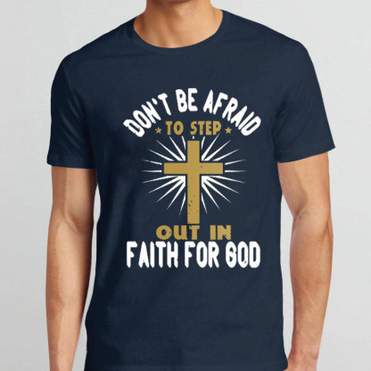 Do Not Be Afraid To Step Out In Faith For God Christian T-Shirt